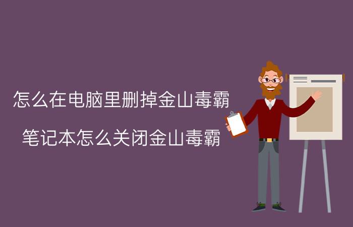 怎么在电脑里删掉金山毒霸 笔记本怎么关闭金山毒霸？